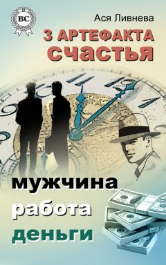 Ася Ливнева - 3 артефакта счастья: мужчина, работа, деньги