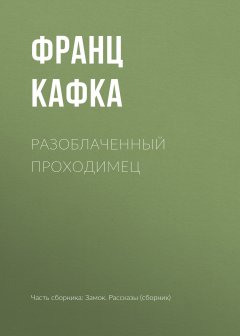 Франц Кафка - Разоблаченный проходимец