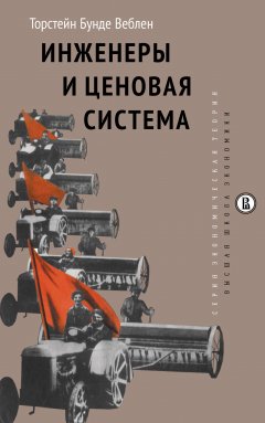 Торстейн Веблен - Инженеры и ценовая система