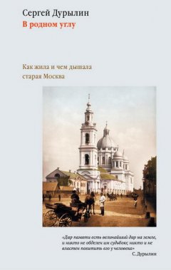 Сергей Дурылин - В родном углу. Как жила и чем дышала старая Москва