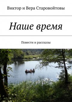 Вера Старовойтова - Наше время. Повести и рассказы