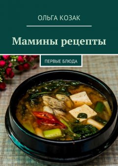 Ольга Козак - Мамины рецепты. Первые блюда