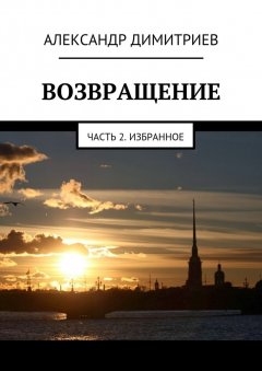 Александр Димитриев - Возвращение. Часть 2. Избранное