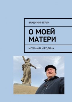 Владимир Герун - О моей матери. Моя мама и Родина