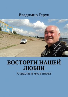 Владимир Герун - Восторги нашей любви. Страсти и муза поэта