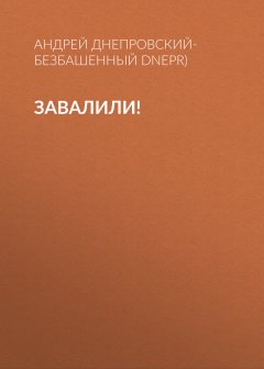 Андрей Днепровский-Безбашенный (A.DNEPR) - Завалили!