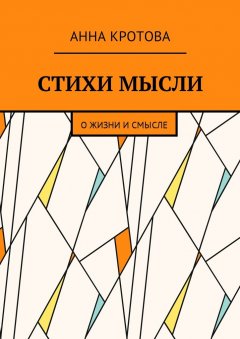 Анна Кротова - Стихи мысли. О жизни и смысле