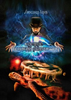 Александр Хорев - Космос – Великий Обманщик