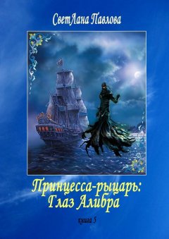 СветЛана Павлова - Принцесса-рыцарь: Глаз Алибра. Книга 5