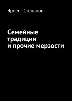 Эрнест Степанов - Семейные традиции и прочие мерзости