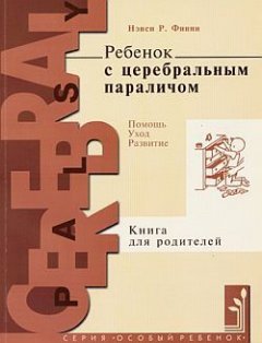 Нэнси Финни - Ребенок с церебральным параличом. Помощь, уход, развитие. Книга для родителей