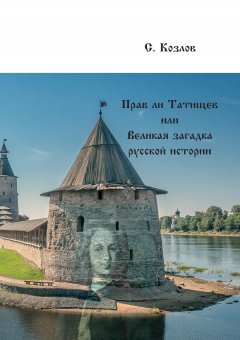 Сергей Козлов - Прав ли Татищев, или Великая загадка русской истории