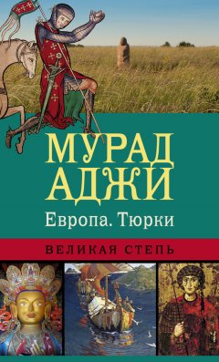 Мурад Аджи - Европа, тюрки, Великая Степь