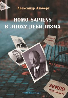 Александр Альберт - Homo sapiens в эпоху дебилизма