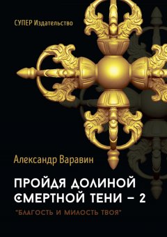 Александр Варавин - Пройдя долиной смертной тени – 2