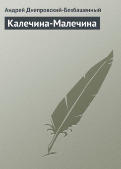 Андрей Днепровский-Безбашенный - Калечина-Малечина
