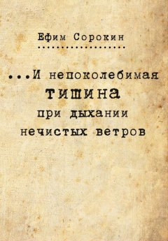 Ефим Сорокин - …И непоколебимая тишина при дыхании нечистых ветров