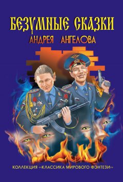 Андрей Ангелов - Безумные сказки Андрея Ангелова