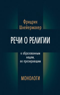 Фридрих Шлейермахер - Речи о религии к образованным людям, ее презирающим. Монологи (сборник)