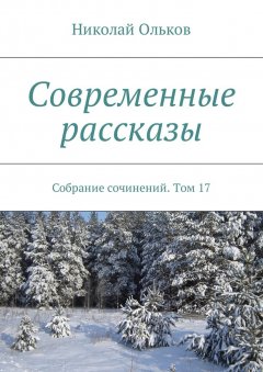 Николай Ольков - Современные рассказы. Собрание сочинений. Том 17