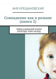 Аня Крещановская - Совпадение как в романе (книга 2). Тайна каменной книги (полгода тому назад)