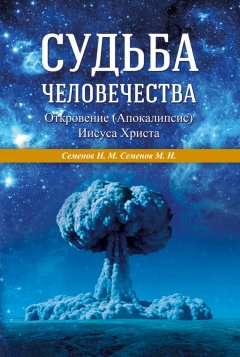 Н. Семенов - Судьба человечества. Откровение (Апокалипсис) Иисуса Христа