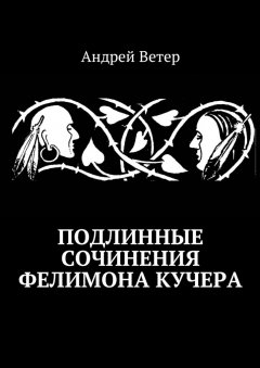 Андрей Ветер - Подлинные сочинения Фелимона Кучера