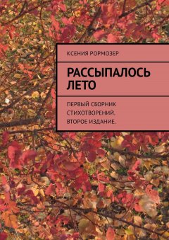 Ксения Рормозер - Рассыпалось лето. Первый сборник стихотворений. Второе издание