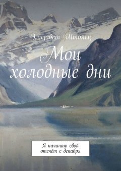 Элизабет Штольц - Мои холодные дни. Я начинаю свой отсчёт с декабря