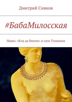 Дмитрий Сивков - #БабаМилосская. Наши: «Код да Винчи» и саги Толкиена