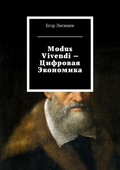 Егор Лисицин - Modus vivendi – Цифровая экономика