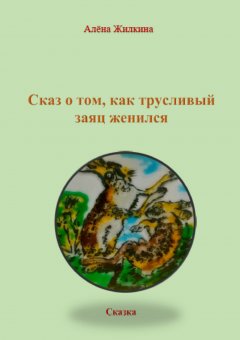 Алёна Жилкина - Сказ о том, как трусливый заяц женился