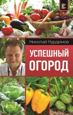 Николай Курдюмов - Успешный огород