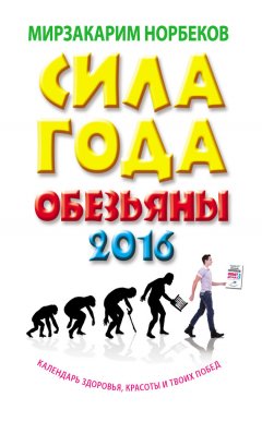 Мирзакарим Норбеков - Сила года Обезьяны. Календарь здоровья, красоты и твоих побед 2016