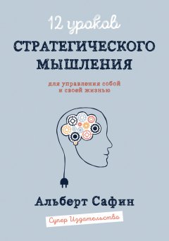 Альберт Сафин - 12 уроков Стратегического Мышления для управления собой и своей жизнью
