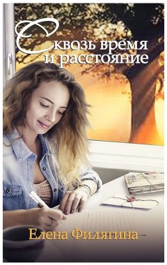 Елена Филягина - Сквозь время и расстояние