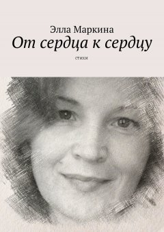 Элла Маркина - От сердца к сердцу. Стихи