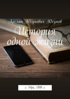 Арслан Юсупов - История одной жизни