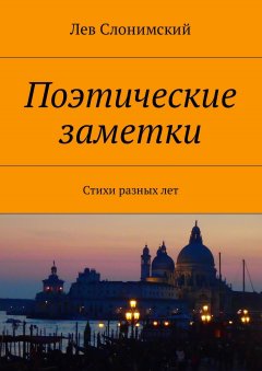 Лев Слонимский - Поэтические заметки. Стихи разных лет