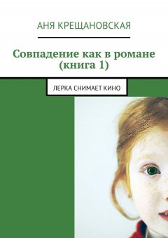 Аня Крещановская - Совпадение как в романе (книга 1). Лерка снимает кино