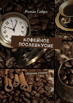 Роман Сийдо - Кофейное послевкусие. Сборник стихов
