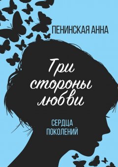 Анна Пенинская - Три стороны любви. Сердца поколений