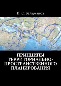 Ибадулла Байджанов - Принципы территориально-пространственного планирования