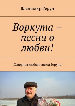 Владимир Герун - Воркута – песни о любви! Северная любовь поэта Геруна