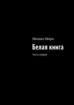 Михаил Мирн - Белая книга. Часть первая