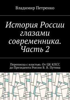 Владимир Петренко - История России глазами современника. Часть 2. Переписка с властью. От ЦК КПСС до Президента России В. В. Путина