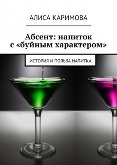 Алиса Каримова - Абсент: напиток с «буйным характером». История и польза напитка