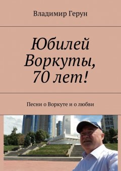 Владимир Герун - Юбилей Воркуты, 70 лет! Песни о Воркуте и о любви