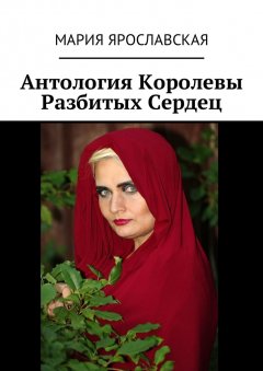 Мария Ярославская - Антология Королевы Разбитых Сердец