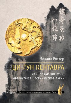 Михаил Роттер - Ци-Гун Кентавра, или Толкающие руки, обернутые в Восемь кусков парчи